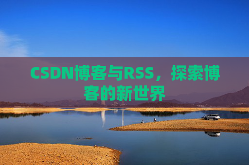 CSDN博客与RSS，探索博客的新世界